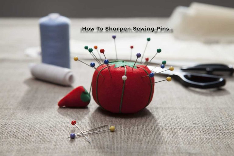 How to Sharpen Sewing Pins 2023 – The Ultimate Guide