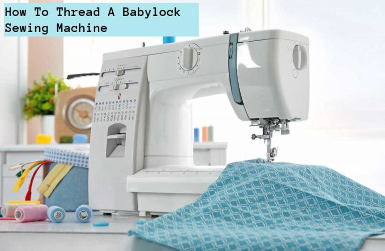 How To Thread A Babylock Sewing Machine: 2024 Complete Guide