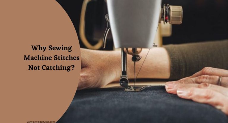Why Sewing Machine Stitches Not Catching – How to Solve