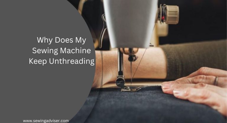 Why Does My Sewing Machine Keep Unthreading – 2023 Guide