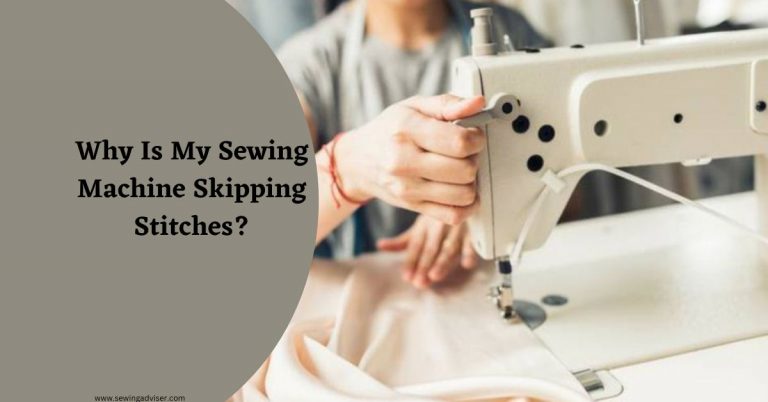 Why Is My Sewing Machine Skipping Stitches & How To Fix It