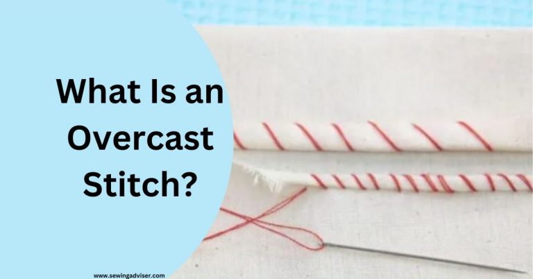 What Is An Overcast Stitch & How to Sew- 2023 Complete Guide