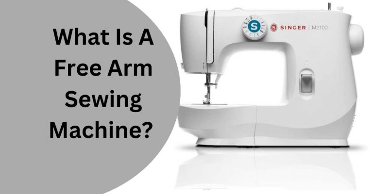 What Is A Free Arm Sewing Machine? When & How to Use It: 2023
