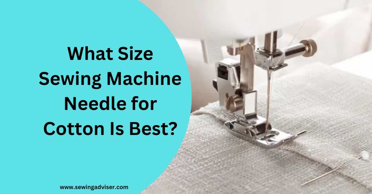 What Size Sewing Machine Needle for Cotton