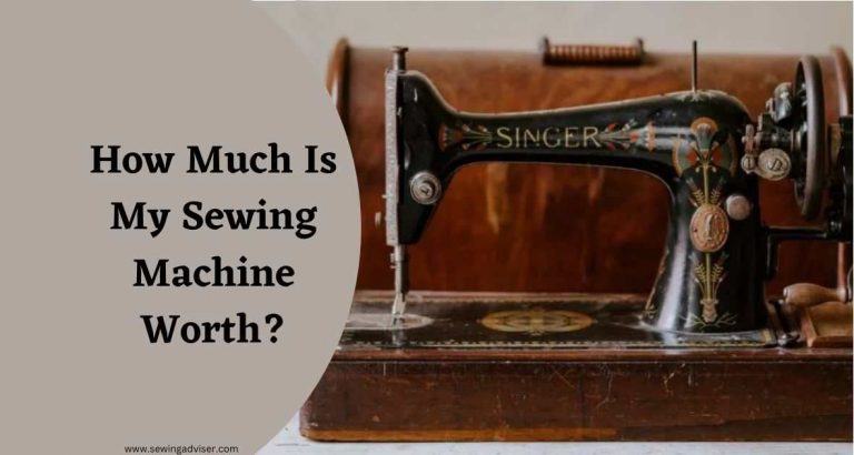 Discover The Value: How Much Is My Sewing Machine Worth? 2024