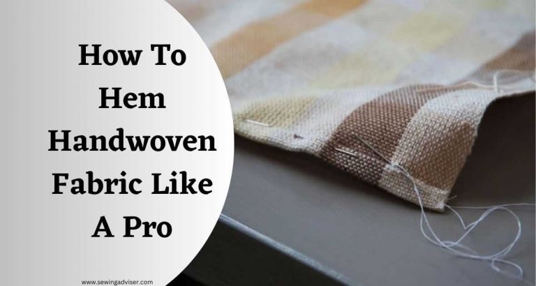 How To Hem Handwoven Fabric Like A Pro: 2024 Best Sew Hacks