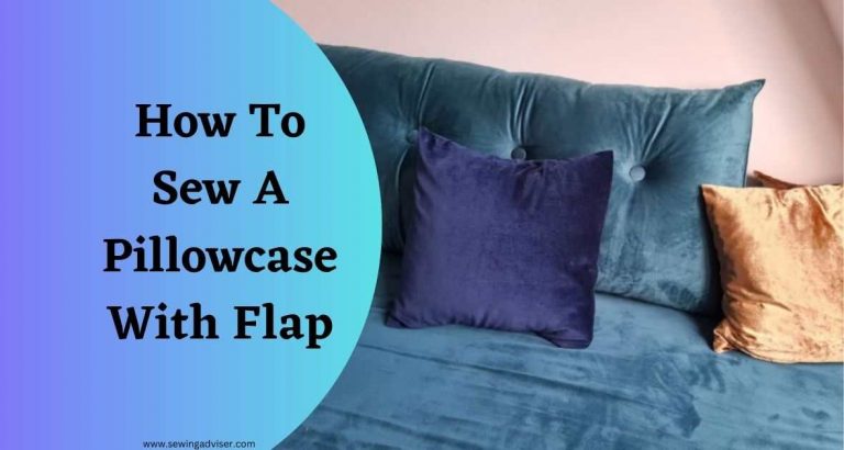 How To Sew A Pillowcase With Flap: 2024 Step-by-Step Guide!