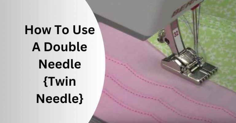 How To Use A Double Needle {Twin Needle} Best Tips & Tricks