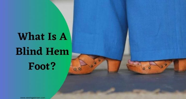 What Is A Blind Hem Foot, When, Why & How to Use It In 2023
