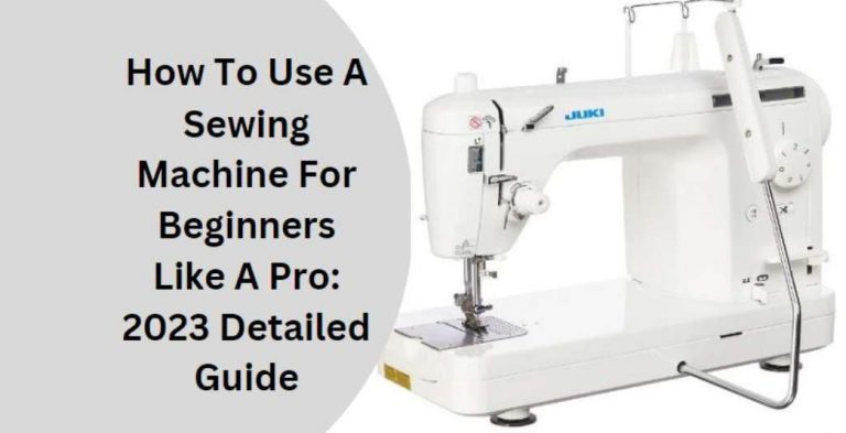 How To Use A Sewing Machine For Beginners: 2024 Easy Guide