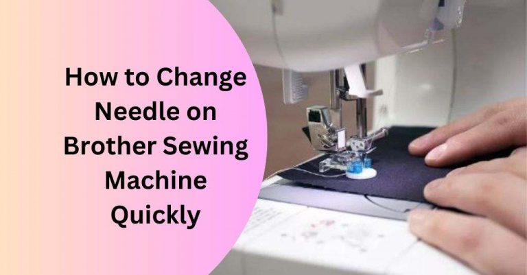 How to Change Needle on Brother Sewing Machine Quickly: 2023