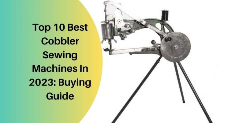 Top 10 Best Cobbler Sewing Machines In 2024