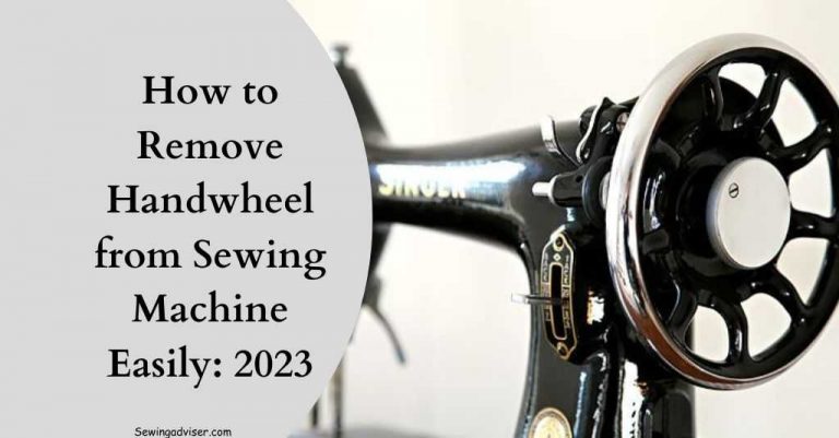 How to Remove Handwheel from Sewing Machine: 2024 Hack