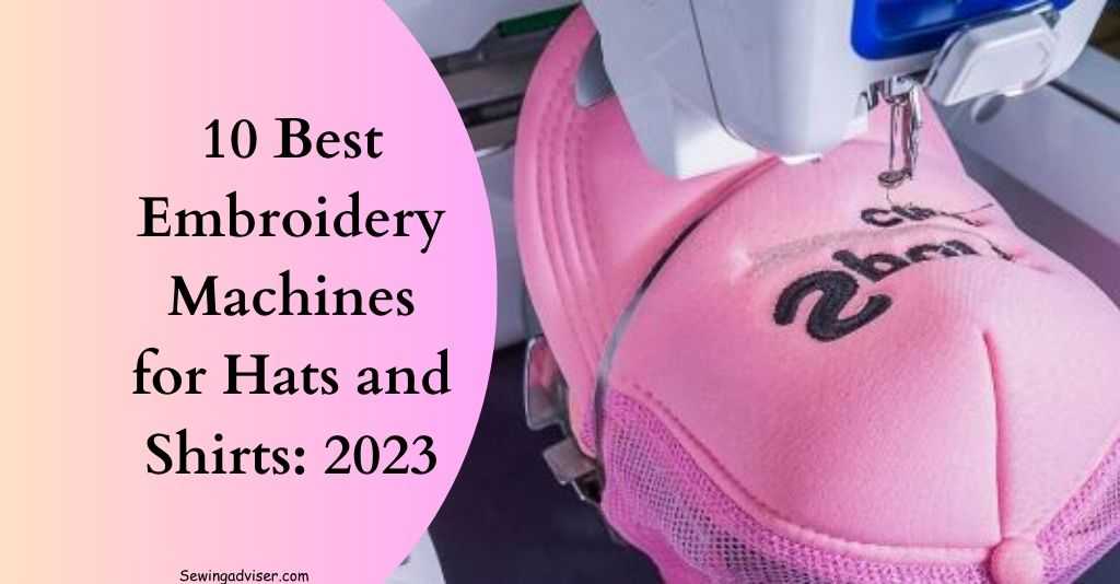 Best Embroidery Machines for Hats and Shirts