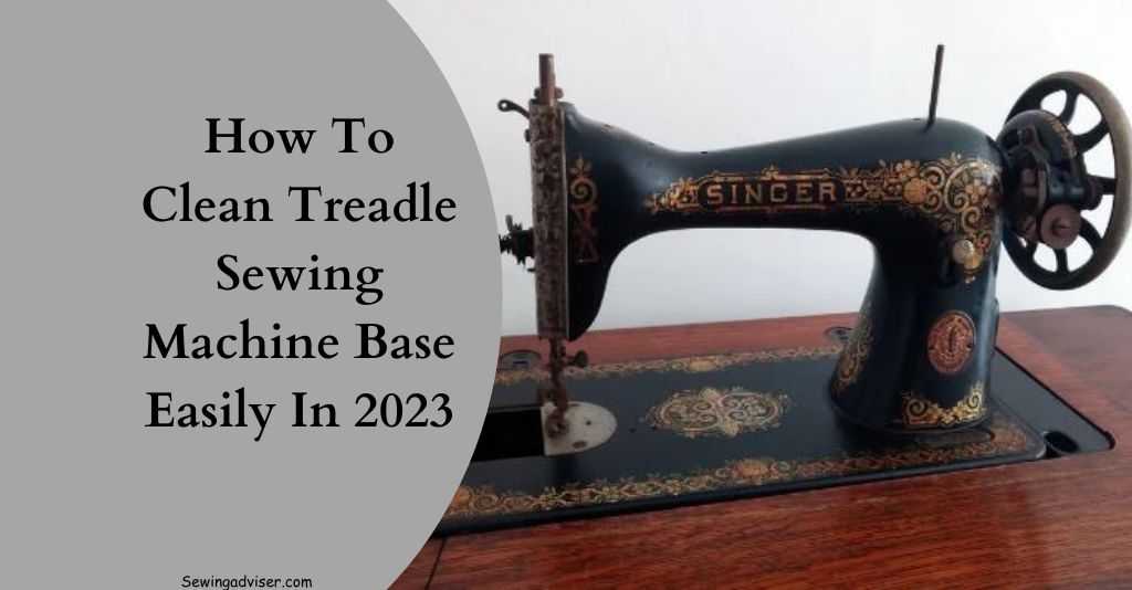 How To Clean Treadle Sewing Machine Base