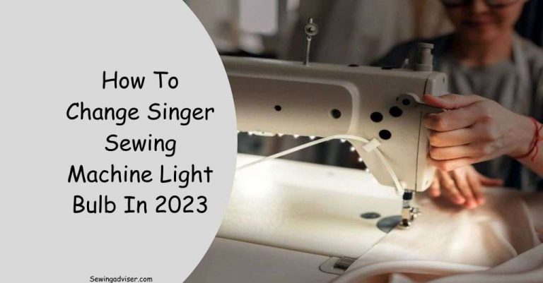 Singer Sewing Machine Light Bulb Replacement: 2023 Best Tips