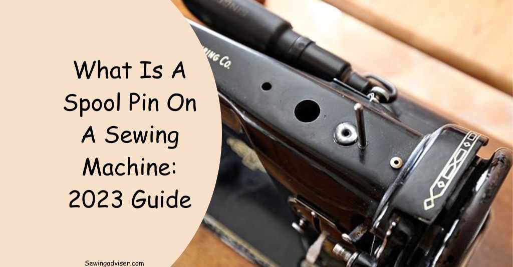 What Is A Spool Pin On A Sewing Machine