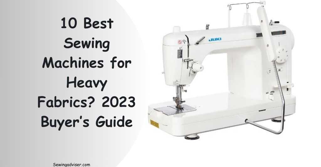 Best Sewing Machines for Heavy Fabrics