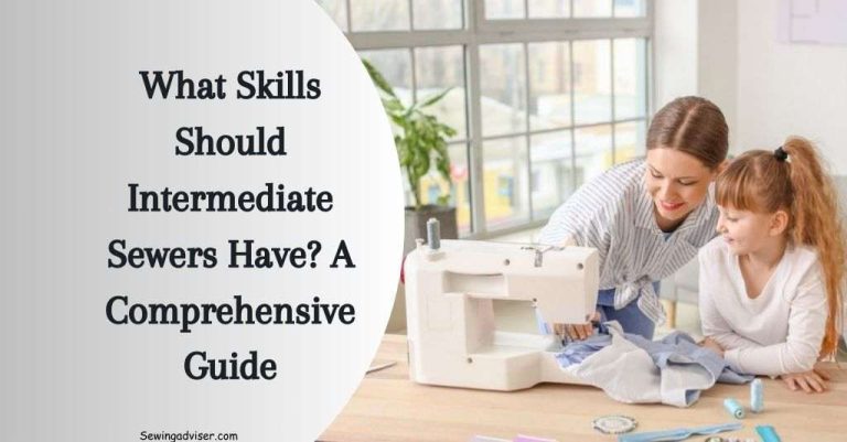 What Skills Should Intermediate Sewers Have? 2024 Guide